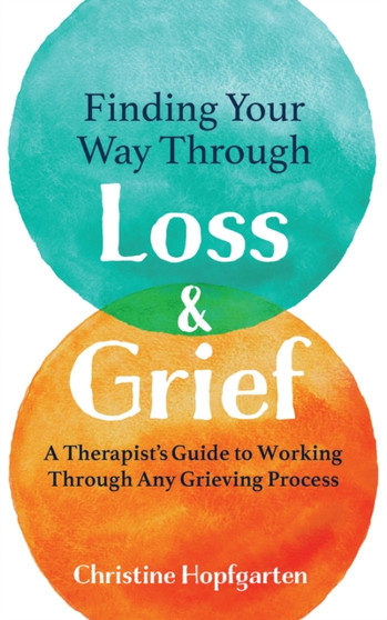 Finding Your way Through Loss & Grief : A Therapist???s Guide to Working Through Any Grieving Process
