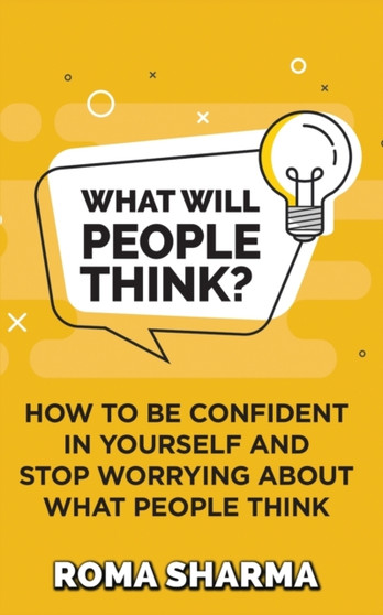What Will People Think? : How to be Confident in Yourself and Stop Worrying about What People Think : 1