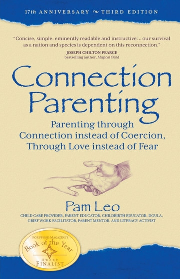 Connection Parenting : Parenting Through Connection Instead of Coercion, Through Love Instead of Fear