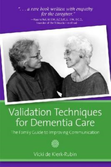 Validation Techniques for Dementia Care : The Family Guide to Improving Communication