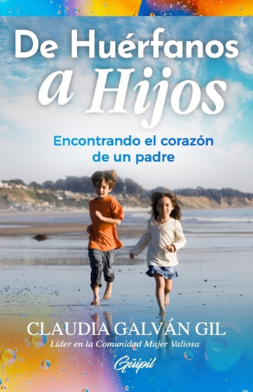 De Huerfanos a Hijos : Encontrando el corazon de un padre