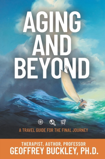 Aging and Beyond : A Travel Guide For the Final Journey