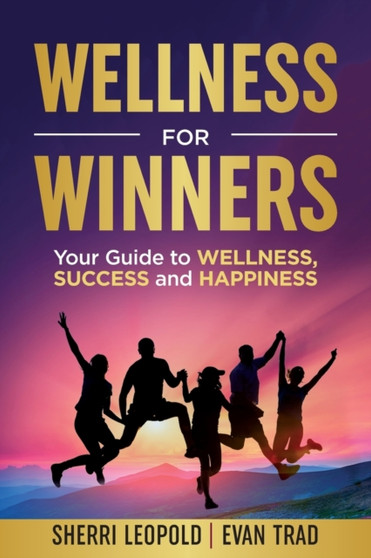 Wellness for Winners : Your Guide to Wellness, Success, and Happiness