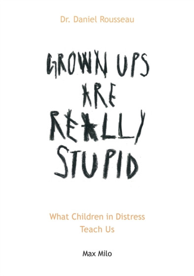 Grown Ups are Really Stupid : What Children in Distress Teach Us