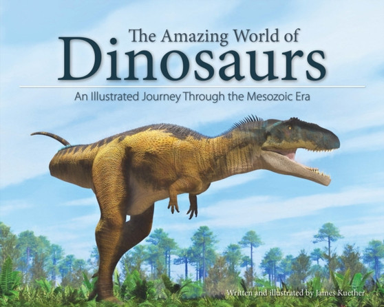 The Amazing World of Dinosaurs : An Illustrated Journey Through the Mesozoic Era