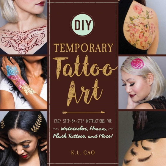 DIY Temporary Tattoo Art : Easy Step-by-Step Instructions for Watercolor, Henna, Flash Tattoos, and More!