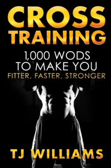 Cross Training : 1,000 WOD's To Make You Fitter, Faster, Stronger