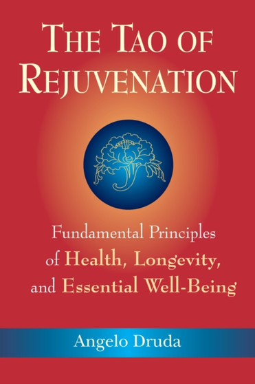 The Tao of Rejuvenation : Fundamental Principles of Health, Longevity, and Essential Well-Being