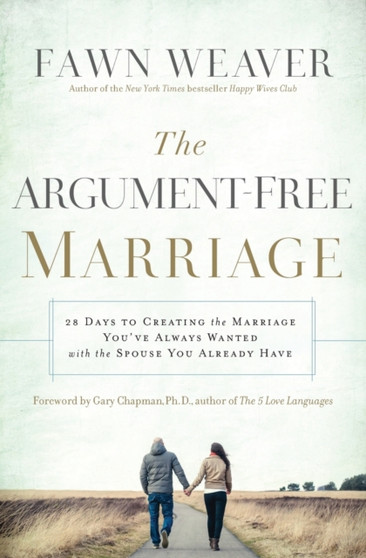 The Argument-Free Marriage : 28 Days to Creating the Marriage You've Always Wanted with the Spouse You Already Have