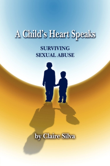 A Child's Heart Speaks : Surviving Sexual Abuse