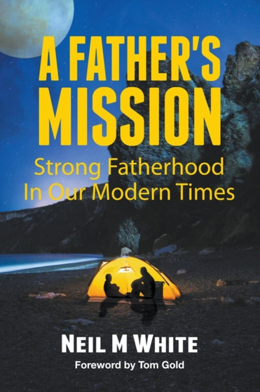 A Father's Mission : Strong Fatherhood in Our Modern Times