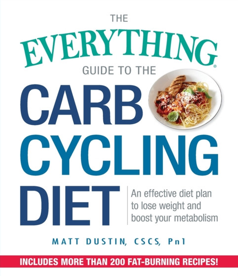 The Everything Guide to the Carb Cycling Diet : An Effective Diet Plan to Lose Weight and Boost Your Metabolism