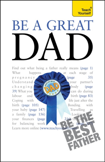 Be a Great Dad : A practical guide to confident fatherhood for dads old and new