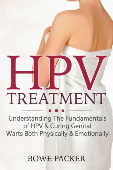 HPV Treatment : Understanding The Fundamentals Of HPV & Curing Genital Warts Both Physically & Emotionally