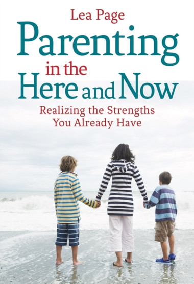 Parenting in the Here and Now : Realizing the Strengths You Already Have