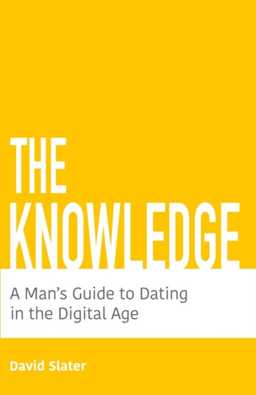 The Knowledge : A Man's Guide To Dating In The Digital Age