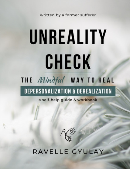 Unreality Check : The Mindful Way to Heal Depersonalization and Derealization