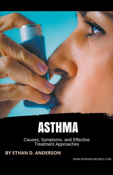 Asthma : Causes, Symptoms, and Effective Treatment Approaches