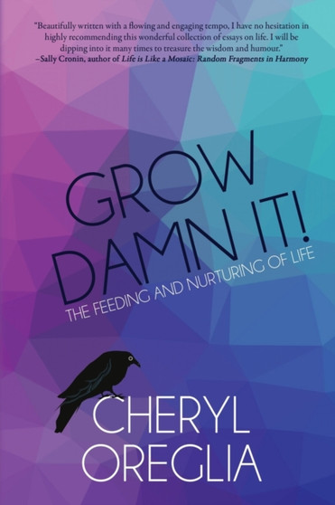 Grow Damn It! : The Feeding and Nurturing of Life