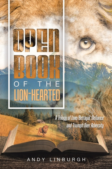 Open Book of the Lion-Hearted : A Trilogy of Love/Betrayal, Defiance and Triumph over Adversity