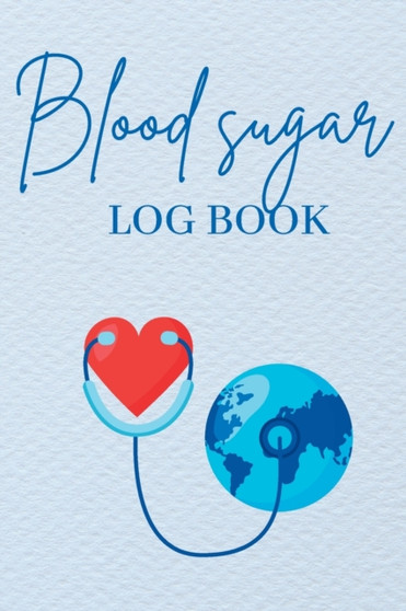 Blood Sugar Log Book : A Complete Diabetes Journal Diary & Log Book, Blood Sugar Tracker & Level Monitoring, Daily Diabetic Glucose Tracker and Recording Notebook