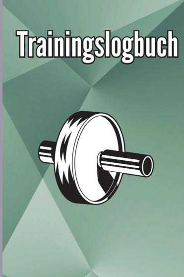 Trainings-Logbuch : Fitness Logbuch fur Manner und Frauen. UEbungsheft und Gymnastikbuch fur das Personal Training