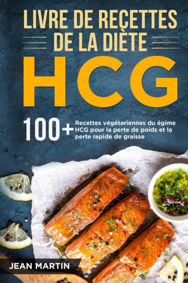 Livre de recettes de la diete HCG : 100+ Recettes vegetariennes du regime HCG pour la perte de poids et la perte rapide de graisse