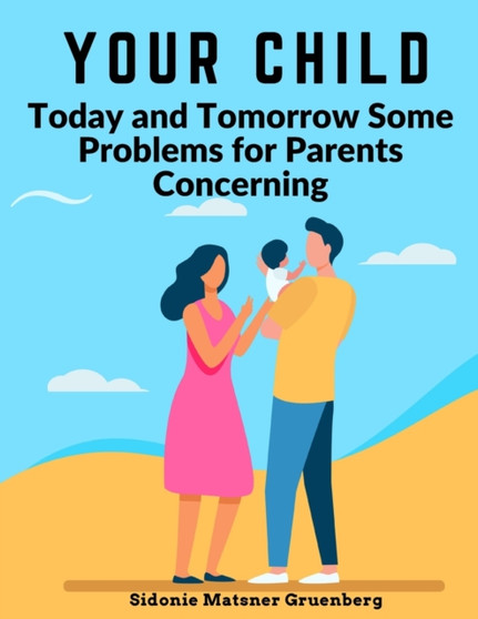 Your Child : Today and Tomorrow Some Problems for Parents Concerning
