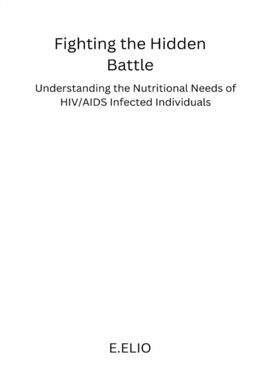 Fighting the Hidden Battle : Understanding the Nutritional Needs of HIV/AIDS Infected Individuals