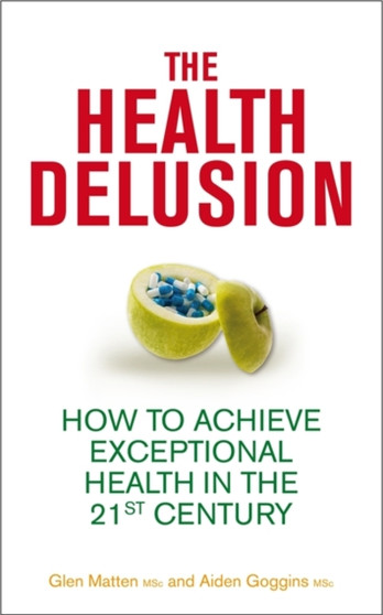 The Health Delusion : How to Achieve Exceptional Health in the 21st Century