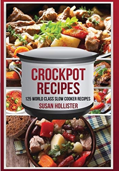Crockpot Recipes : 125 World Class Slow Cooker Recipes : 1