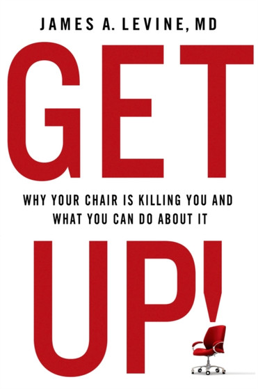 Get Up! : Why Your Chair is Killing You and What You Can Do About it