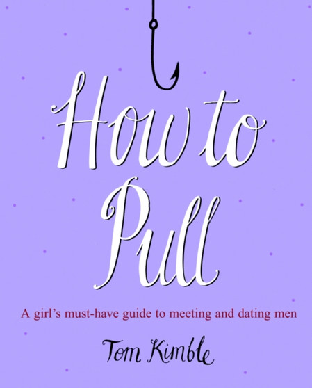 How to Pull : A girl's must-have guide to meeting and dating men How to Pull : A girl's must-have guide to meeting and dating men