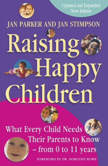 Raising Happy Children : What every child needs their parents to know - from 0 to 11 years Raising Happy Children : What every child needs their parents to know - from 0 to 11 years