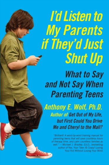 I'd Listen to My Parents If They'd Just Shut Up : What to Say and Not Say When Parenting Teens