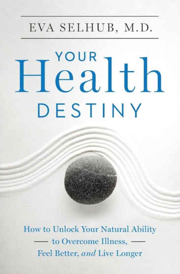 Your Health Destiny : How to Unlock Your Natural Ability to Overcome Illness, Feel Better, and Live Longer