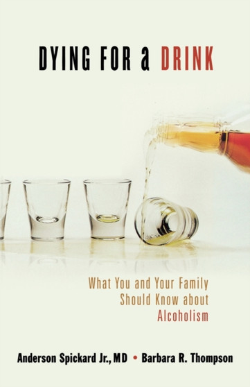 Dying for a Drink : What You and Your Family Should Know About Alcoholism