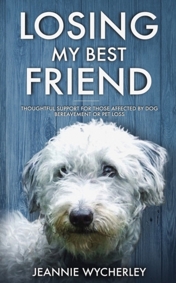 Losing My Best Friend : Thoughtful support for those affected by dog bereavement or pet loss Losing My Best Friend : Thoughtful support for those affected by dog bereavement or pet loss