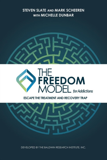 The Freedom Model for Addictions : Escape the Treatment and Recovery Trap