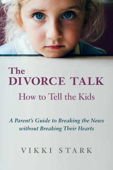 The Divorce Talk : How to Tell the Kids - A Parent's Guide to Breaking the News without Breaking Their Hearts