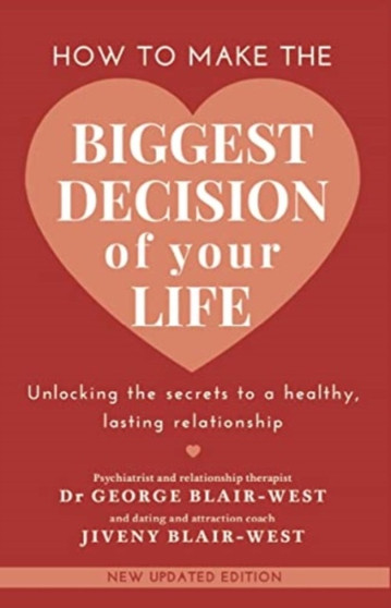How to make the biggest decision of your life : Unlocking the secrets to a healthy lasting relationship