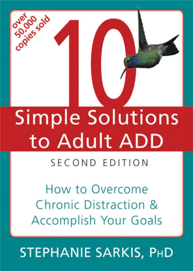 10 Simple Solutions to Adult ADD, Second Edition : How to Overcome Chronic Distraction & Accomplish Your Goals