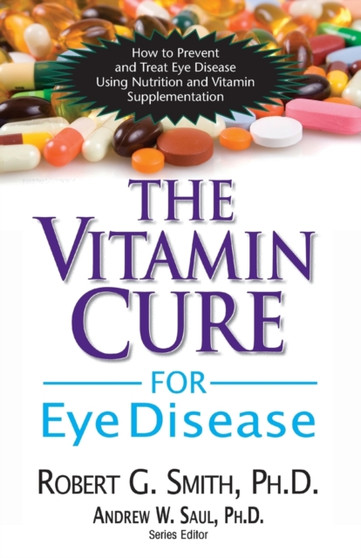 Vitamin Cure for Eye Disease : How to Prevent and Treat Eye Disease Using Nutrition and Vitamin Supplementation
