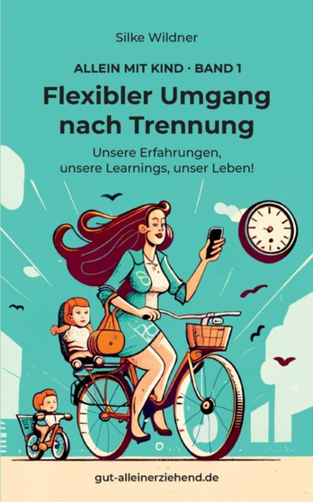 Flexibler Umgang nach Trennung : Unsere Erfahrungen, unsere Learnings, unser Leben!