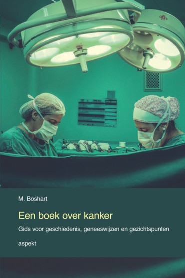 Een boek over kanker : Gids voor geschiedenis, geneeswijzen en gezichtspunten