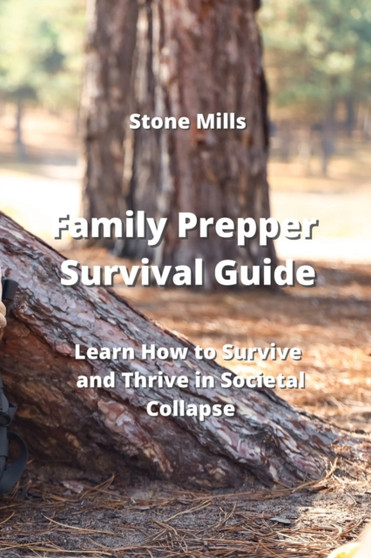Family Prepper Survival Guide : Learn How to Survive and Thrive in Societal Collapse
