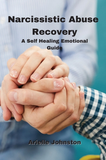 Narcissistic Abuse Recovery : A Self Healing Emotional Guide