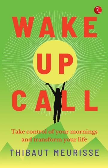 WAKE-UP CALL : Take control of your mornings and transform your life