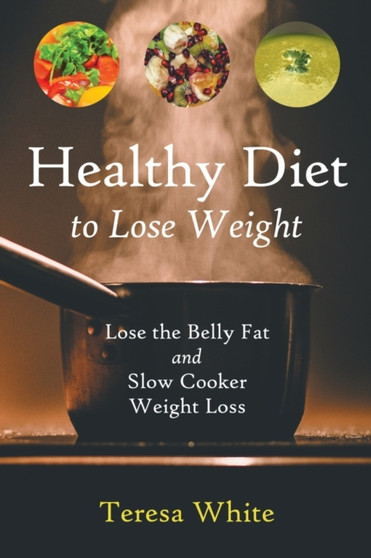 Healthy Diet to Lose Weight : Lose the Belly Fat and Slow Cooker Weight Loss