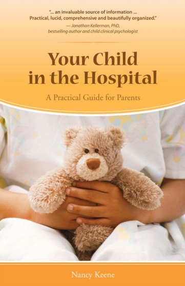 Your Child in the Hospital : A Practical Guide for Parents Your Child in the Hospital : A Practical Guide for Parents
